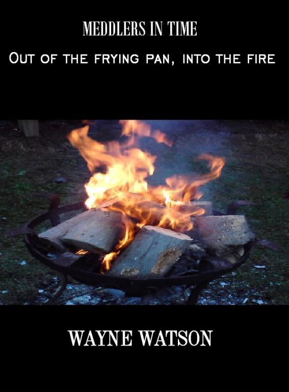 Meddlers In Time- Out of the frying pan, into the fire