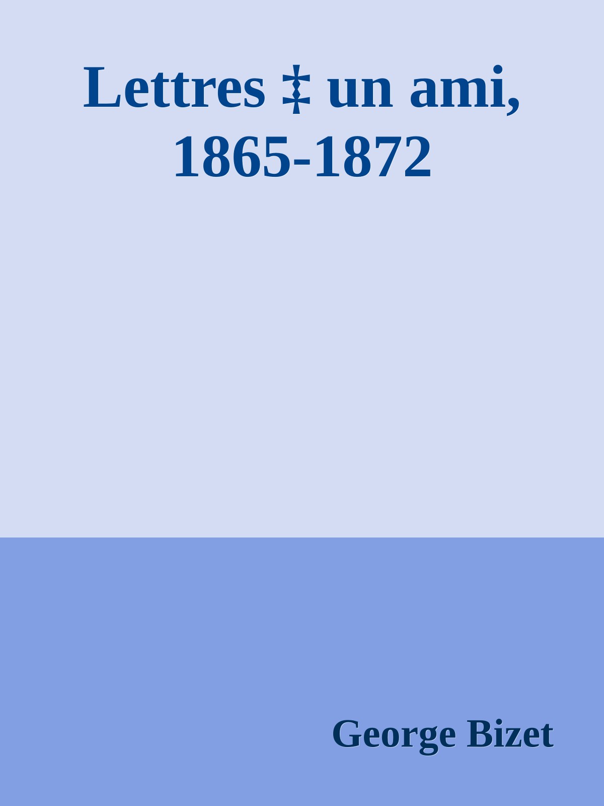 Lettres ‡ un ami, 1865-1872
